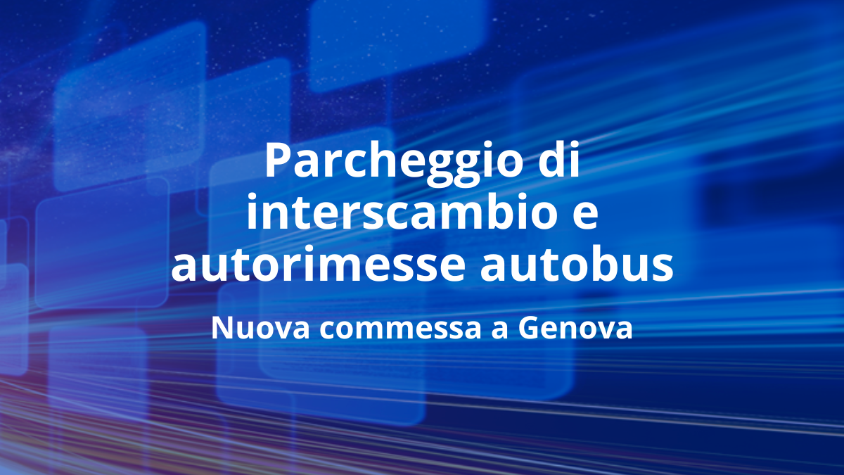 Nuova commessa a supporto della mobilità sostenibile: parcheggio di interscambio e autorimesse autobus a Genova